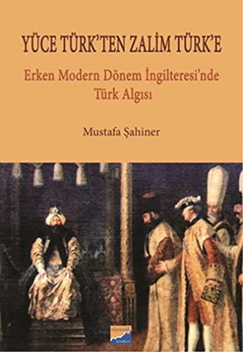 Yüce Türk'ten Zalim Türk'e & Erken Dönem İngilteresi'nde Türk Algısı kitap kapağı