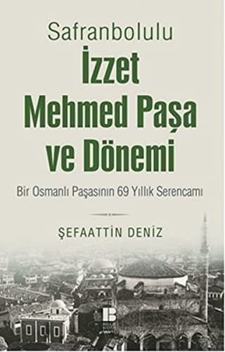 Safranbolulu İzzet Mehmed Paşa ve Dönemi & Bir Osmanlı Paşasının 69 Yıllık Serencamı kitap kapağı