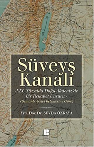 Süveyş Kanalı XIX. Yüzyılda Doğu Akdeniz'de Bir Rekabet Unsuru Olarak (Osmanlı Arşiv Belgelerine Göre) kitap kapağı