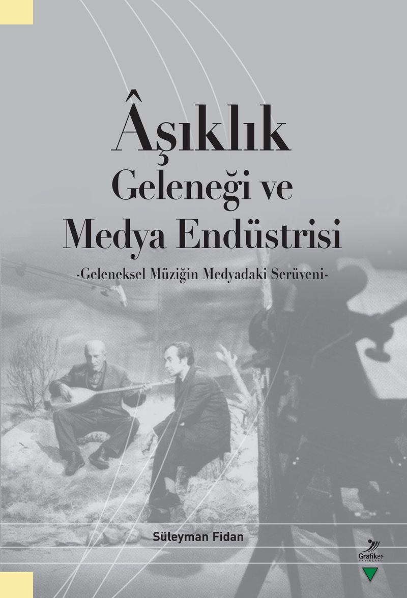 Aşıklık Geleneği ve Medya Endüstrisi Geleneksel Müziğin Medyadaki Serüveni kitap kapağı