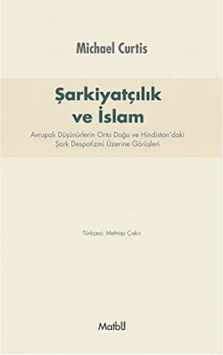 Şarkiyatçılık ve İslam Avrupalı Düşünürlerin Orta Doğu ve Hindistan'daki Şark Despotizmi Üzerine Görüşleri kitap kapağı