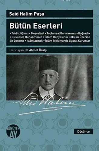 Said Halim Paşa Bütün Eserleri Taklitçiliğimiz - Meşrutiyet - Toplumsal Bunalımımız - Bağnazlık - Düşünsel Bunalımımız - İslam Dünyasının Çöküşü Üzerine Bir Deneme - İslamlaşmak - İslam Toplumunda Siyasal Kurumlar kitap kapağı
