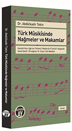 Türk Musikisinde Nağmeler ve Makamlar  & Kemani Hızır Ağa'nın Tefhimü'l Makamat fî Tevlidi'n Nagamat  İsimli Edvar'ı Örneğinde 18. Yüzyıl Türk Musikisi kitap kapağı