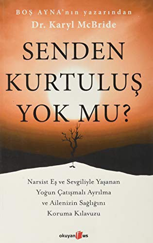 Senden Kurtuluş Yok mu? & Narsist Eş ve Sevgiliyle Yaşanan Yoğun Çatışmalı Ayrılma ve Ailenizin Sağlığını Koruma Kılavuzu kitap kapağı
