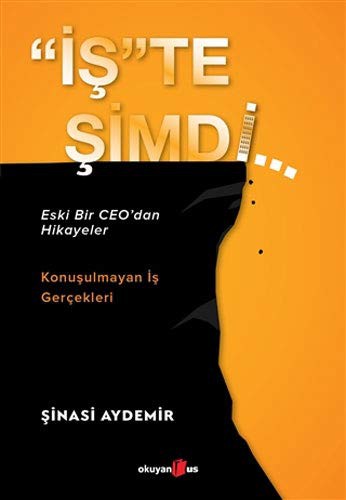 “İş”te Şimdi: Eski Bir CEO'dan Hikayeler, Konuşulmayan İş Gerçekleri kitap kapağı
