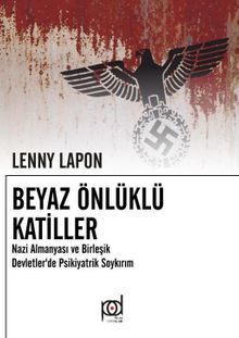 Beyaz Önlüklü Katiller & Nazi Almanyası ve Birleşik Devletlerde Psikiyatrik Soykırım kitap kapağı