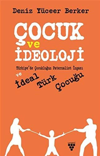 Çocuk ve İdeoloji & Türkiye’de Çocukluğun Paternalist İnşası ve İdeal Türk Çocuğu kitap kapağı