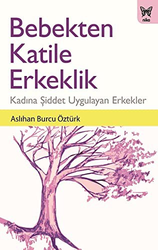 Bebekten Katile Erkeklik: Kadına Şiddet Uygulayan Erkekler kitap kapağı