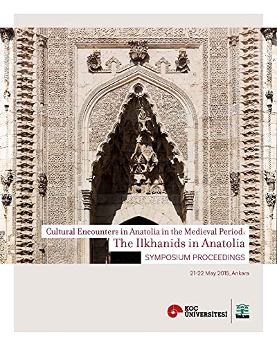 Cultural Encounters in Anatolia in the medieval Period: The Ilkhanids in Anatolia Sypmposium Preceedings (Orta Çağ'da Anadolu'da Kültürel Karşılaşmalar: Anadolu'da İlhanlılar Sempozyum Bildirileri) kitap kapağı