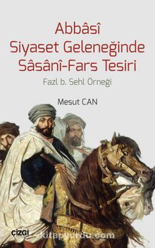 Abbasi Siyaset Geleneğinde Sasani-Fars Tesiri & Fazl b. Sehl Örneği kitap kapağı