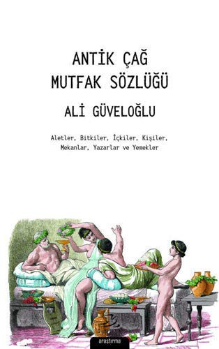 Antik Çağ Mutfak Sözlüğü Aletler, Bitkiler, İçkiler, Kişiler, Mekanlar, Yazarlar ve Yemekler kitap kapağı