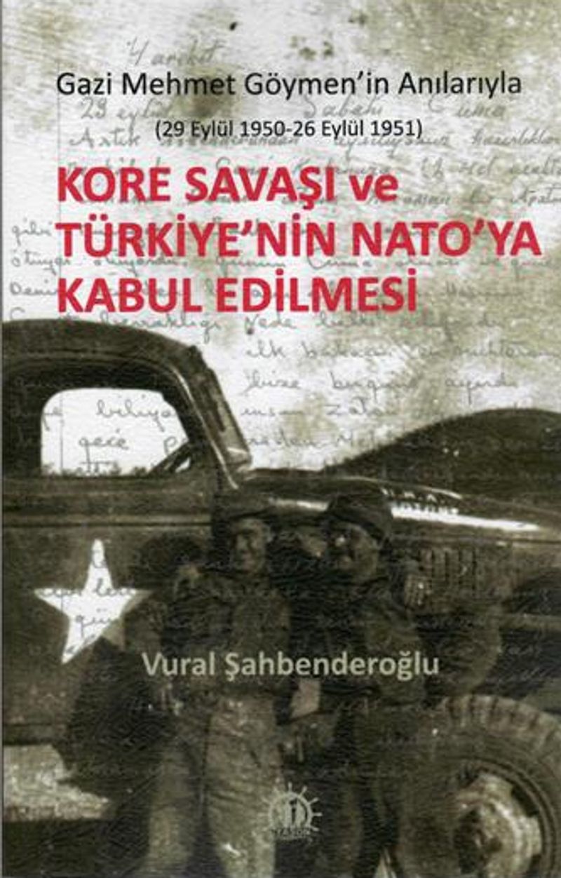 Kore Savaşı ve Türkiye'nin Nato'ya Kabul Edilmesi Gazi Mehmet Göymen'in Anılarıyla kitap kapağı