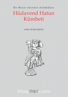Hüdaven Hatun Kümbeti & Bir Mezar Anıtının Anlattıkları kitap kapağı