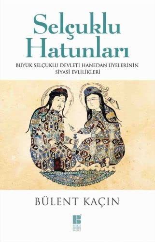 Selçuklu Hatunları & Büyük Selçuklu Devleti Hanedan Üyelerinin Siyasi Evlilikleri kitap kapağı