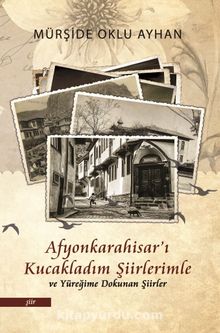 Afyonkarahisar’ı Kucakladım Şiirlerimle ve Yüreğime Dokunan Şiirler kitap kapağı