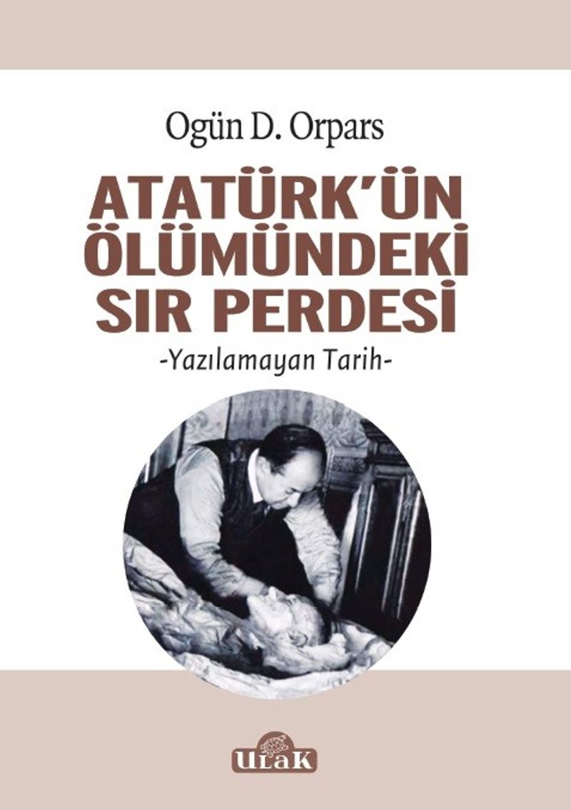 Atatürk'ün Ölümündeki Sır Perdesi Yazılamayan Tarih kitap kapağı