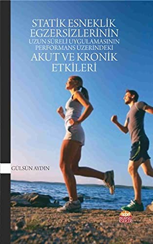 Statik Esneklik Egzersizlerinin Uzun Süreli Uygulamasının Performans Üzerindeki Akut ve Kronik Etkileri kitap kapağı