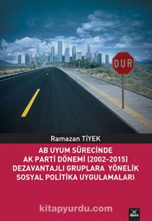 AB Uyum Sürecinde Ak Parti Dönemi (2002-2015) Dezavantajlı Gruplara Yönelik Sosyal Politika Uygulamaları kitap kapağı