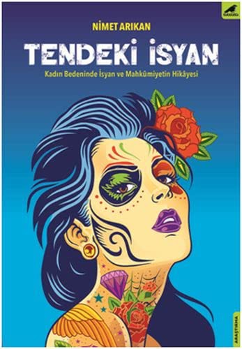 Tendeki İsyan Kadın Bedeninde İsyan ve Mahkumiyetin Hikayesi kitap kapağı