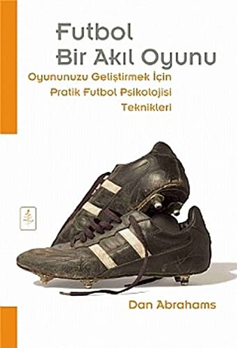 Futbol Bir Akıl Oyunu Oyununuzu Geliştirmek İçin Pratik Futbol Psikolojisi Teknikleri kitap kapağı