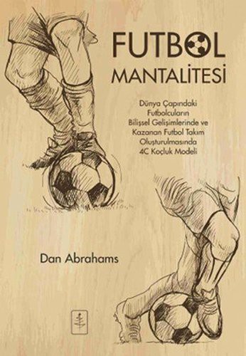 Futbol Mantalitesi & Dünya Çapındaki Futbolcuların Bilişsel Gelişimlerinde ve Kazanan Takım Oluşturulmasında 4C Koçluk Modeli kitap kapağı