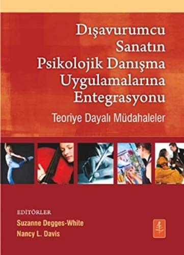 Dışavurumcu Sanatın Psikolojik Danışma Uygulamalarına Entegrasyonu - Teoriye Dayalı Müdahaleler / Integrating The Expressive Arts Into Counseling Practice Theory-Based Interventions kitap kapağı