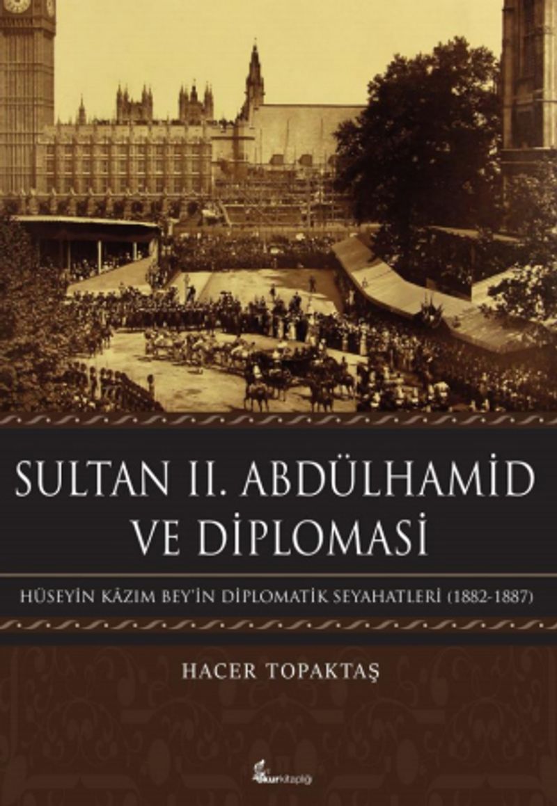 Sultan II. Abdülhamid ve Diplomasi Hüseyin Kazım Bey'in Diplomatik Seyahatleri (1882-1887) kitap kapağı