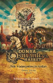 Dünya Osmanlı'ya Hasret & Yitik Medeniyetimizin Kodları kitap kapağı