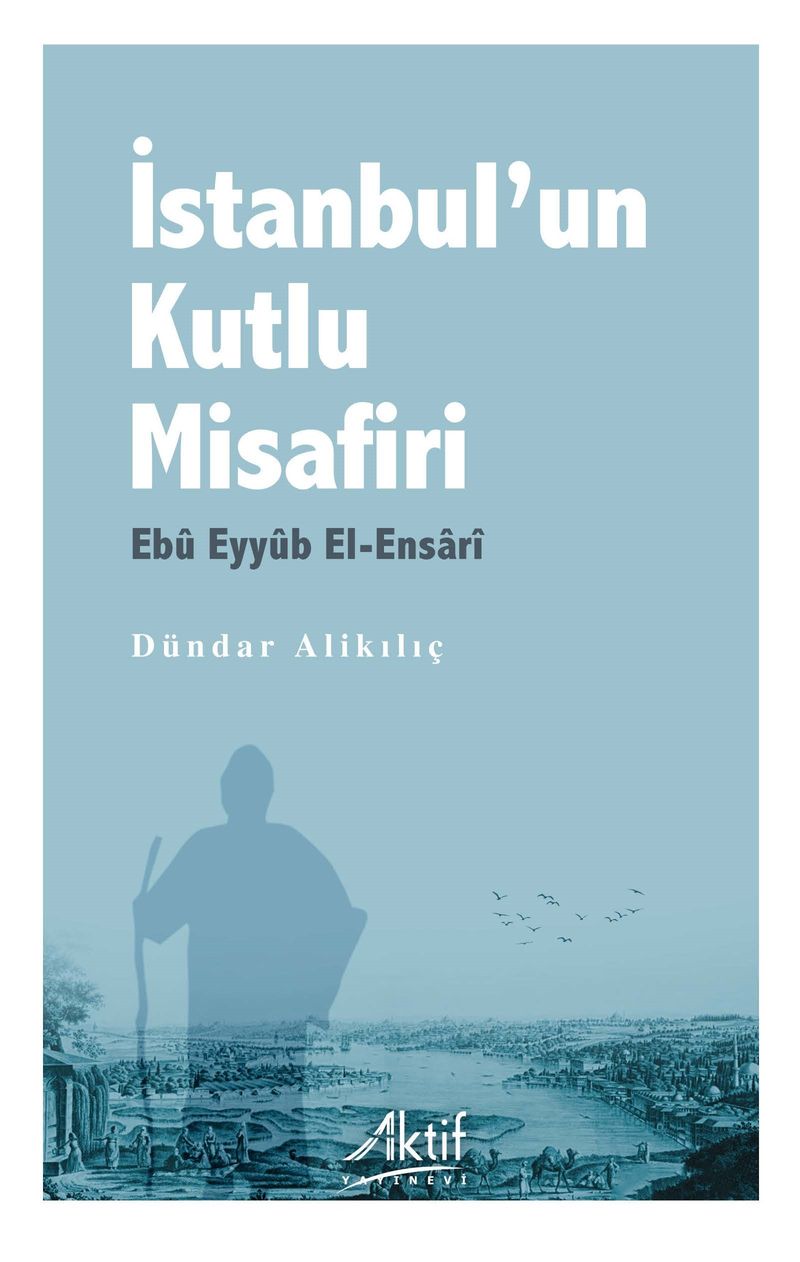 İstanbul'un Kutlu Misafiri Ebû Eyyûb El-Ensarî kitap kapağı