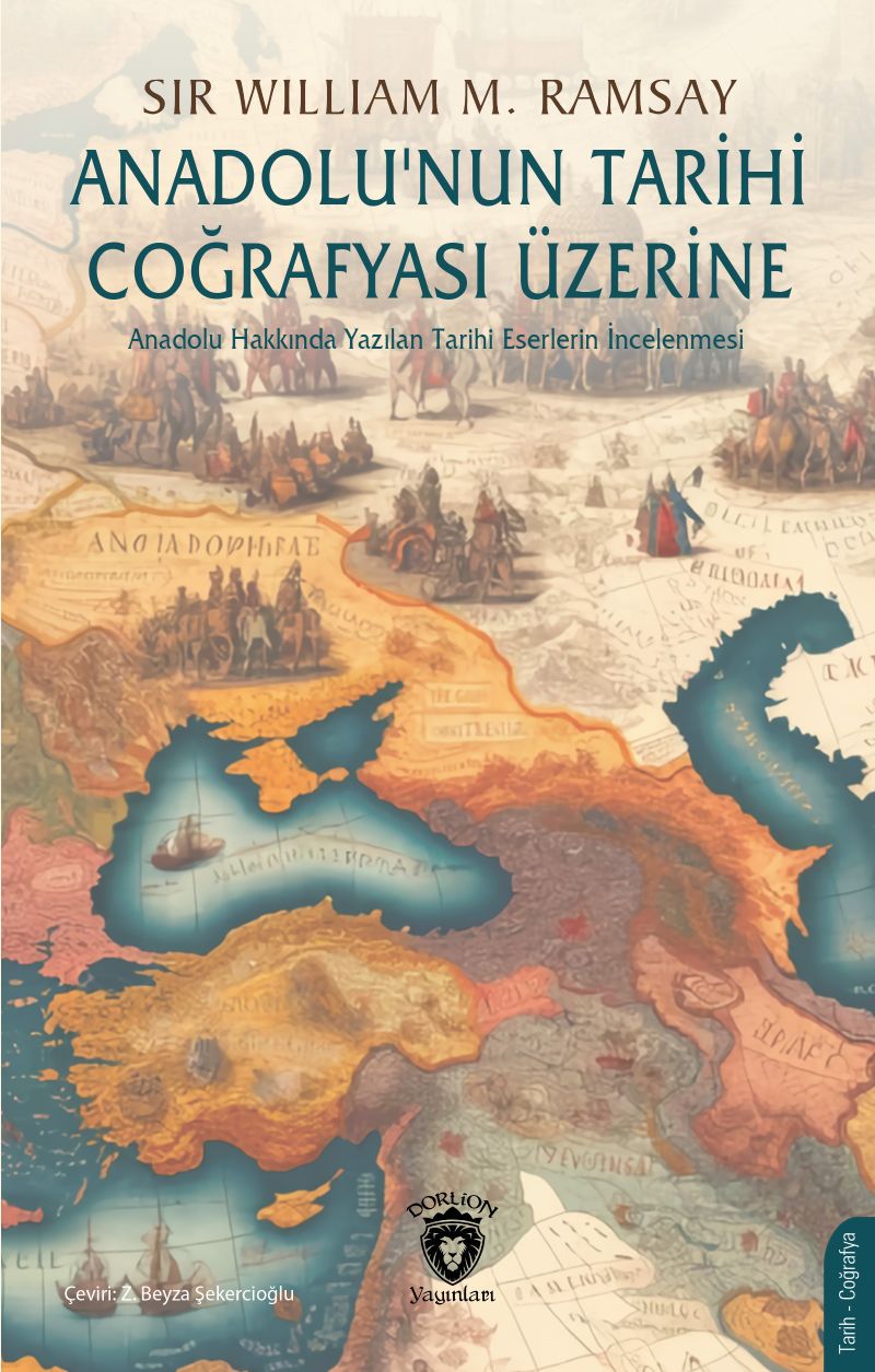 Anadolu'nun Tarihi Coğrafyası Üzerine Anadolu Hakkında Yazılan Tarihi Eserlerin İncelenmesi kitap kapağı