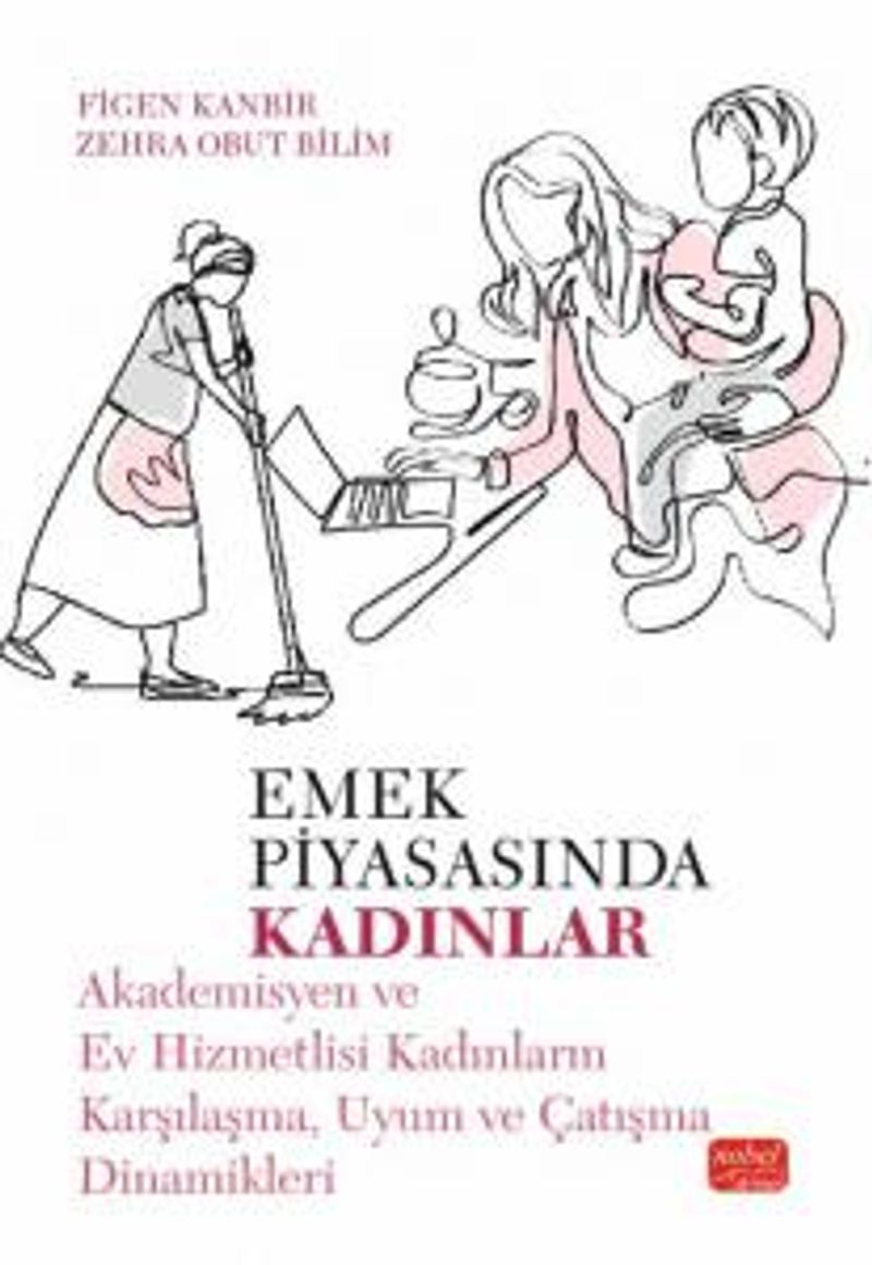 Emek Piyasasında Kadınlar Akademisyen ve Ev Hizmetlisi Kadınların Karşılaşma, Uyum ve Çatışma Dinamikleri kitap kapağı