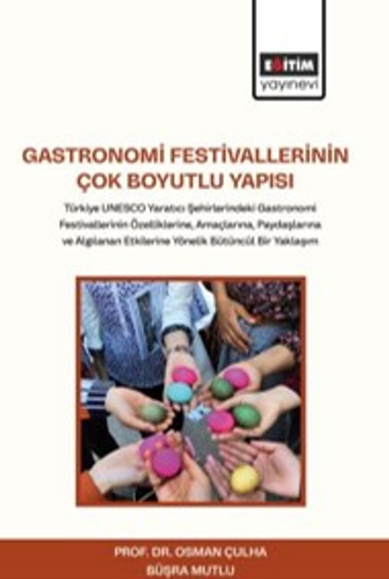 Gastronomi Festivallerinin Çok Boyutlu Yapısı Türkiye UNESCO Yaratıcı Şehirlerindeki Gastronomi Festivallerinin Özelliklerine, Amaçlarına, Paydaşlarına ve Algılanan Etkilerine Yönelik Bütüncül Bir Yaklaşım kitap kapağı