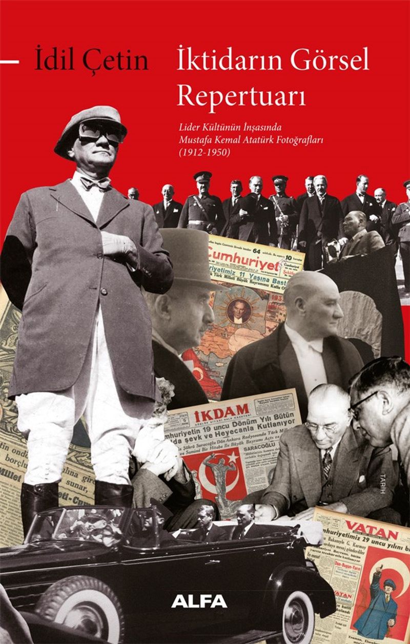 İktidarın Görsel Repertuarı Lider Kültünün İnşasında Mustafa Kemal Atatürk Fotoğrafları (1912-1950) kitap kapağı