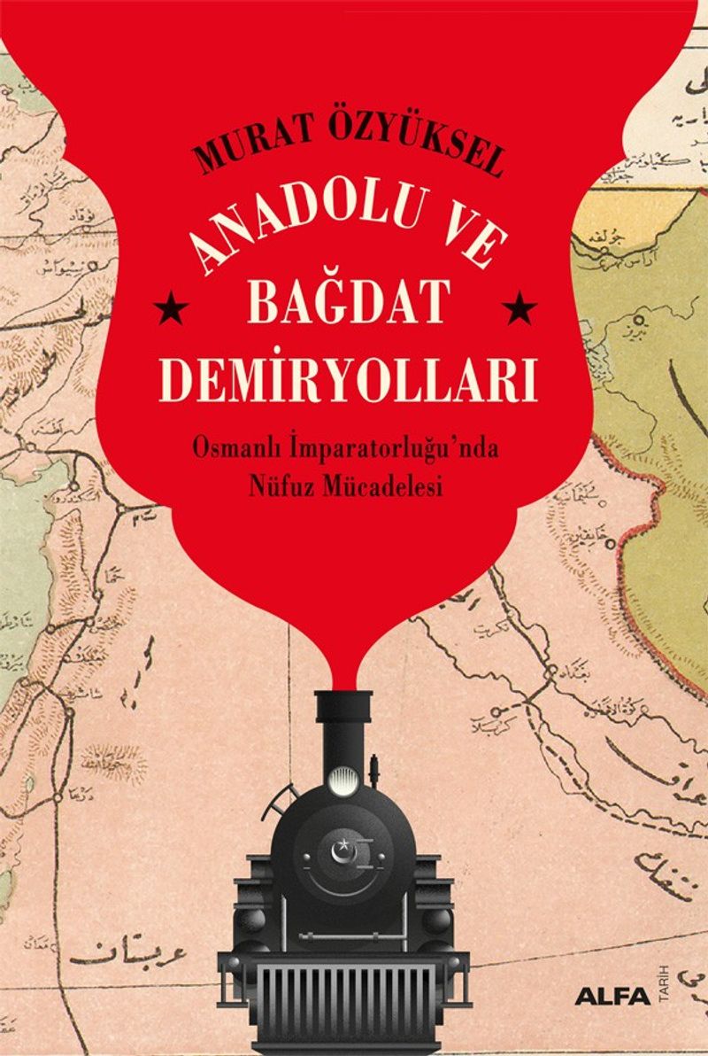 Anadolu ve Bağdat Demiryolları Osmanlı İmparatorluğu'nda Nüfuz Mücadelesi kitap kapağı