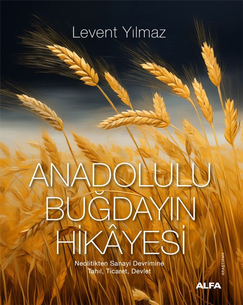 Anadolulu Buğdayın Hikayesi Neolitikten Sanayi Devrimine Tahıl, Ticaret, Devlet kitap kapağı