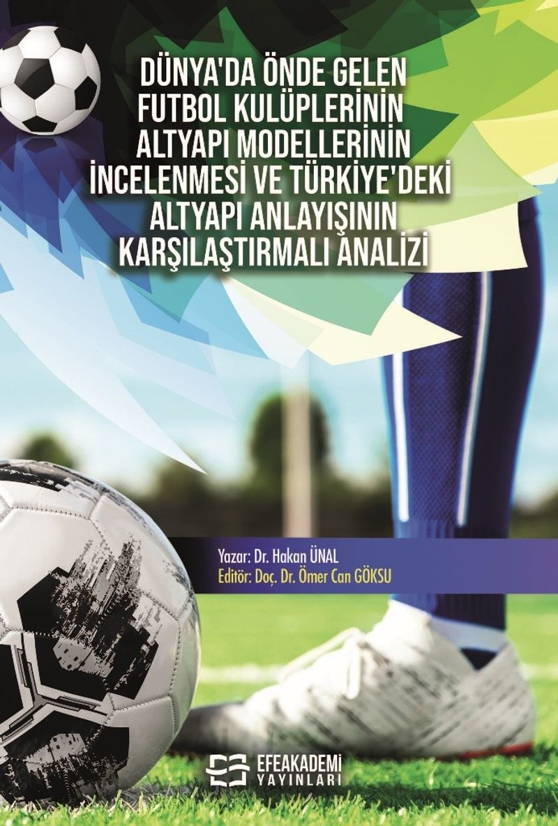 Dünya'da Önde Gelen Futbol Kulüplerinin Altyapı Modellerinin İncelenmesi ve Türkiye'deki Altyapı Anlayışının Karşılaştırmalı Analizi kitap kapağı