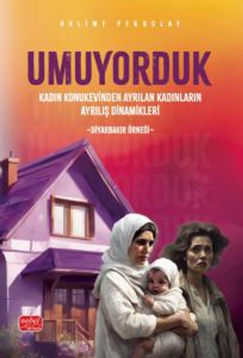 Umuyorduk Kadın Konukevinden Ayrılan Kadınların Ayrılış Dinamikleri: Diyarbakır Örneği kitap kapağı