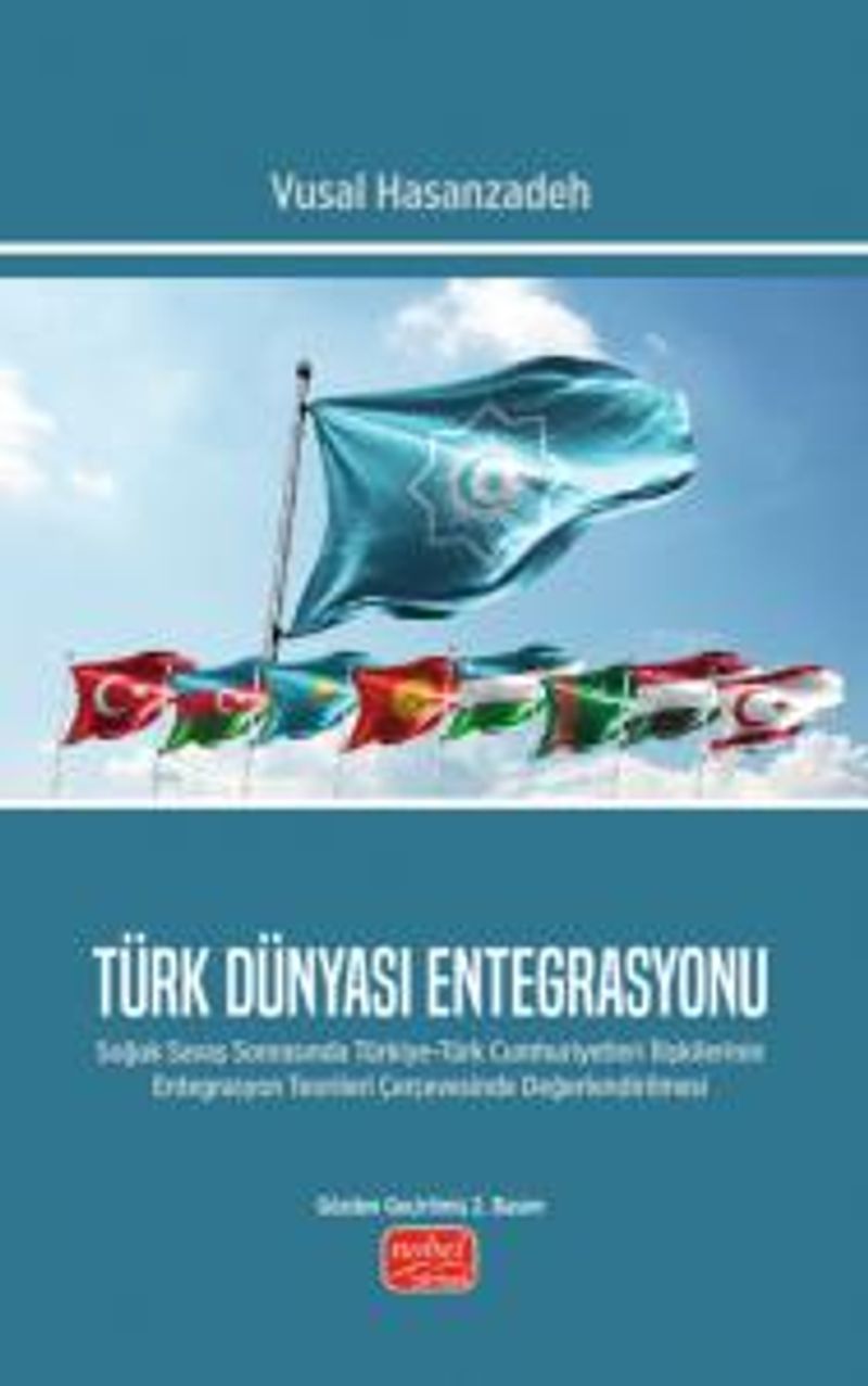 Türk Dünyası Entegrasyonu Soğuk Savaş Sonrasında Türkiye-Türk Cumhuriyetleri İlişkilerinin Entegrasyon Teorileri Çerçevesinde Değerlendirilmesi kitap kapağı
