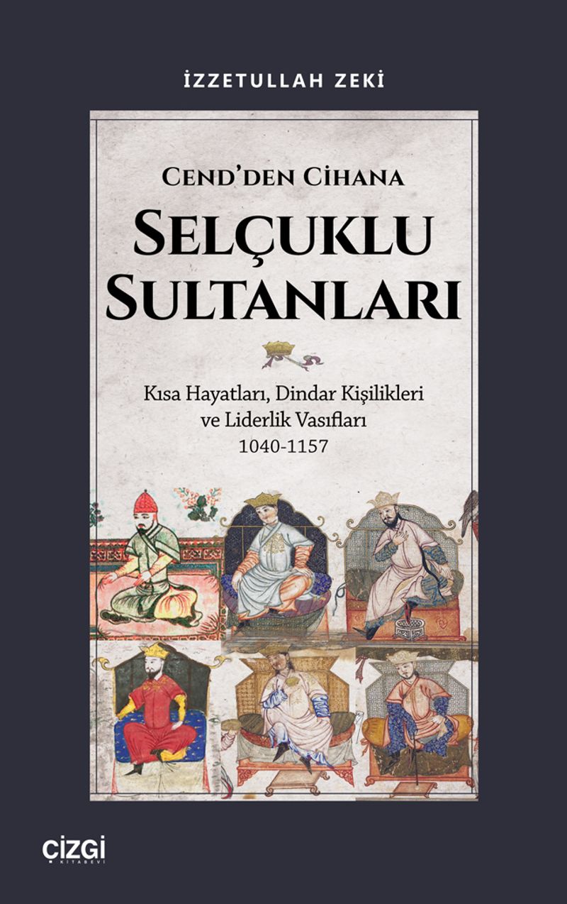 Cend'den Cihana Selçuklu Sultanları Kısa Hayatları, Dindar Kişilikleri ve Liderlik Vasıfları 1040-1157 kitap kapağı