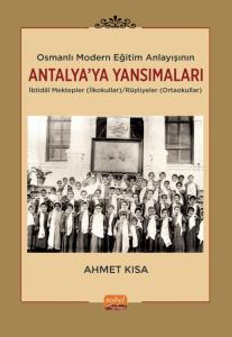 Osmanlı Modern Eğitim Anlayışının Antalya'ya Yansımaları: İbtidaî Mektepler (İlkokullar)/Rüştiyeler (Ortaokullar) kitap kapağı