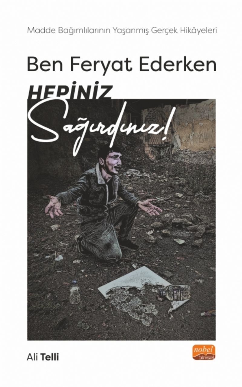 Ben Feryat Ederken Hepiniz Sağırdınız- Madde Bağımlılarının Yaşanmış Gerçek Hikayeleri! kitap kapağı