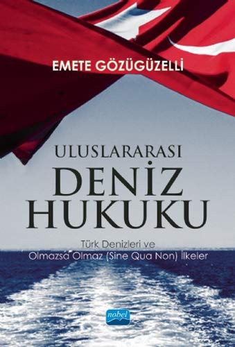 Uluslararası Deniz Hukuku Türk Denizleri ve Olmazsa Olmaz (Sine Qua Non) İlkeler kitap kapağı