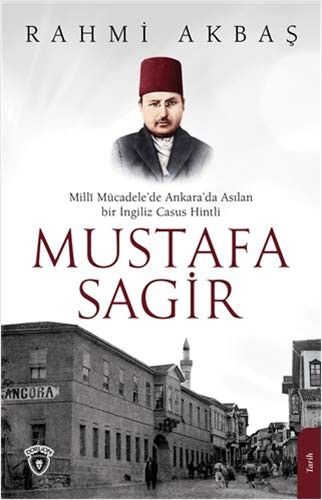 Millî Mücadele'de Ankara'da Asılan Bir Ingiliz Casus Hintli Mustafa Sagir kitap kapağı