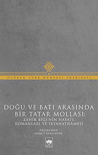 Doğu ve Batı Arasında Bir Tatar Mollası: Zahir Bigi'nin Hayatı, Romanları ve Seyahatnamesi kitap kapağı