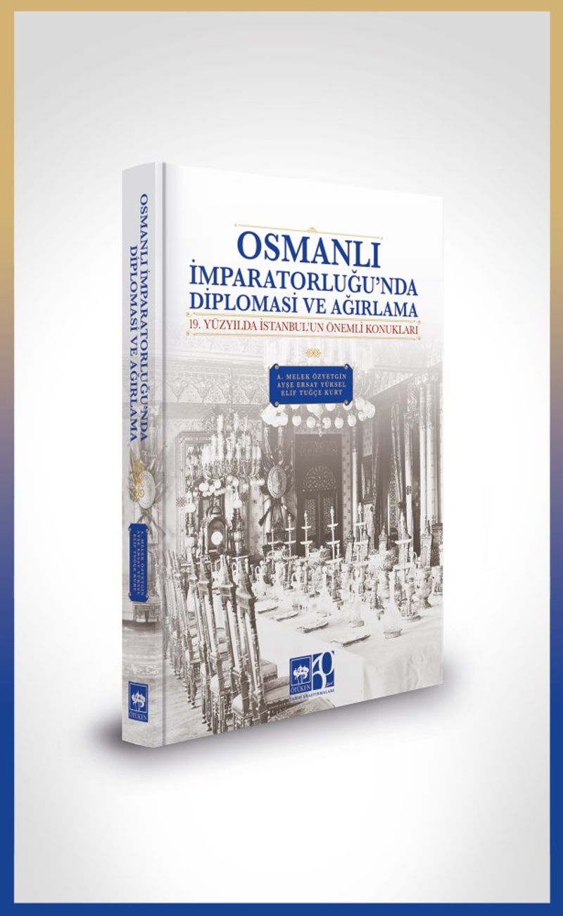Osmanlı İmparatorluğu'nda Diplomasi ve Ağırlama 19 Yüzyılda İstanbul'un Önemli Konukları kitap kapağı