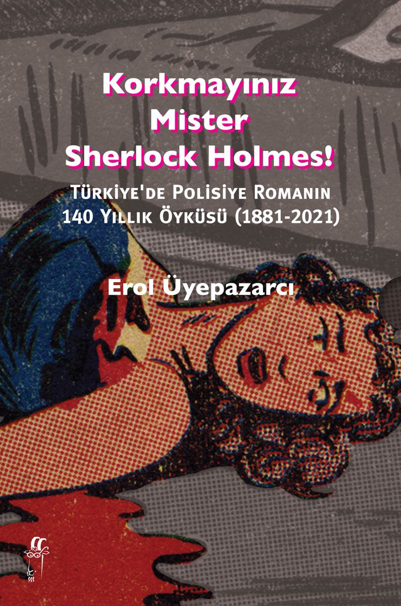 Korkmayınız Mister Sherlock Holmes! Türkiye'de Polisiye Romanın 140 Yıllık Öyküsü (1881-2021 kitap kapağı