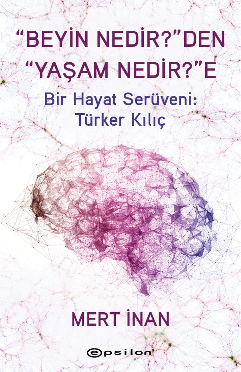 “Beyin Nedir?”den “Yaşam Nedir?”e Bir Hayat Serüveni: Türker Kılıç kitap kapağı