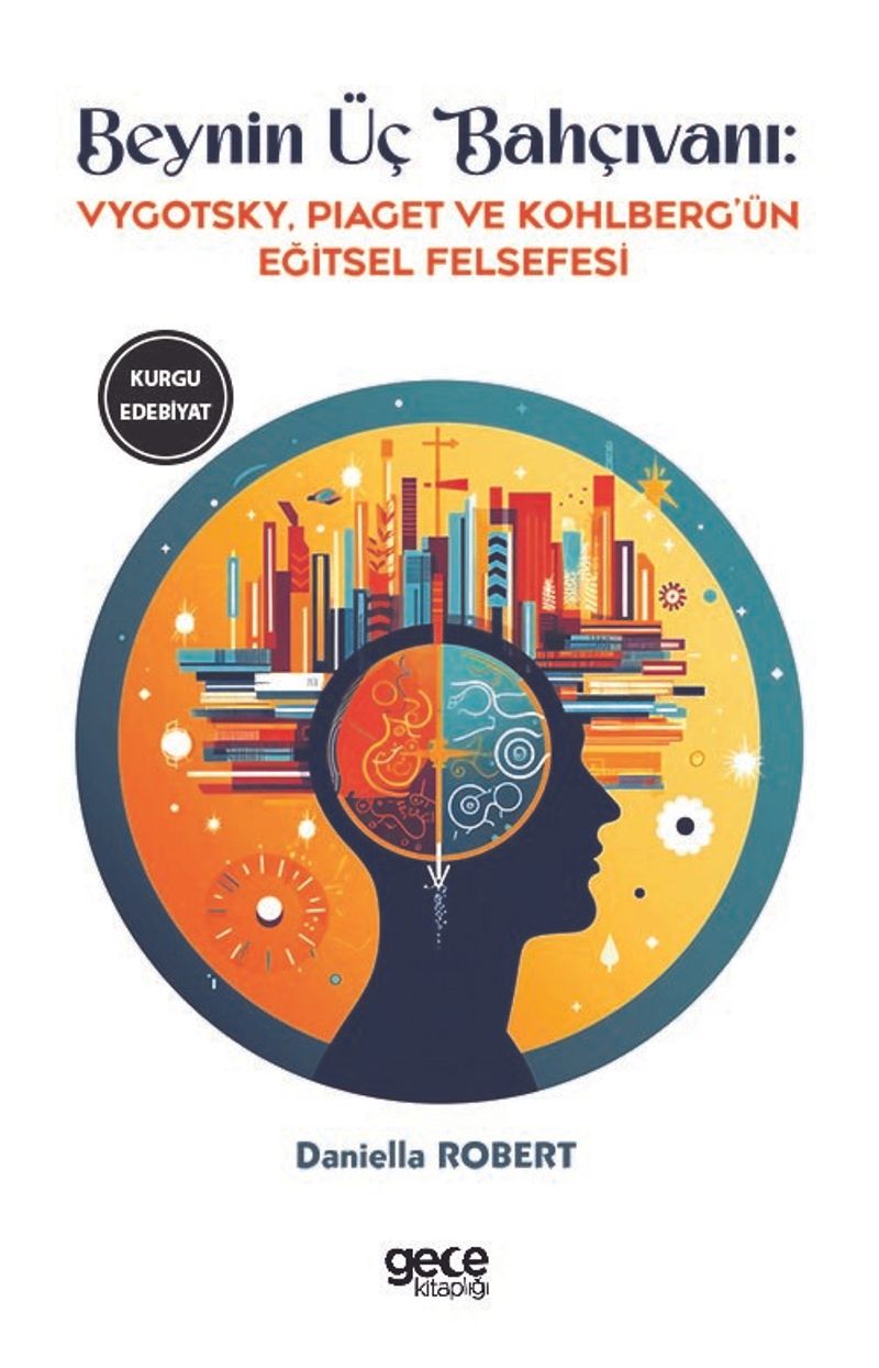 Beynin Üç Bahçıvanı Vygotsky, Piaget ve Kohlberg'ün Eğitsel Felsefesi kitap kapağı