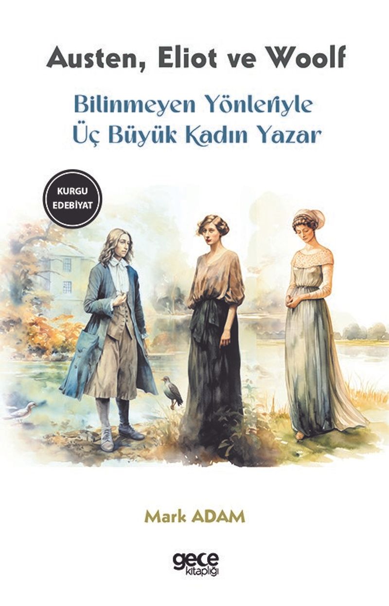 Bilinmeyen Yönleriyle Üç Büyük Kadın Yazar Jane Austen, George Eliot, Virginia Woolf kitap kapağı