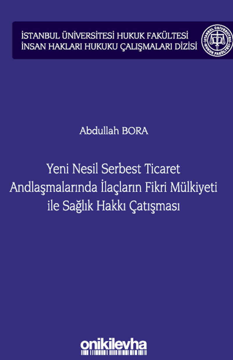 Yeni Nesil Serbest Ticaret Andlaşmalarında İlaçların Fikri Mülkiyeti ile Sağlık Hakkı Çatışması İstanbul Üniversitesi Hukuk Fakültesi İnsan Hakları Hukuku Çalışmaları Dizisi No: 3 kitap kapağı